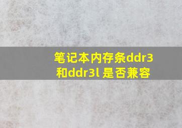 笔记本内存条ddr3和ddr3l 是否兼容